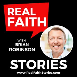 Real Faith Stories with Brian Robinson